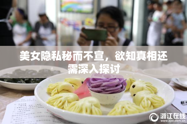 美女隐私秘而不宣，欲知真相还需深入探讨