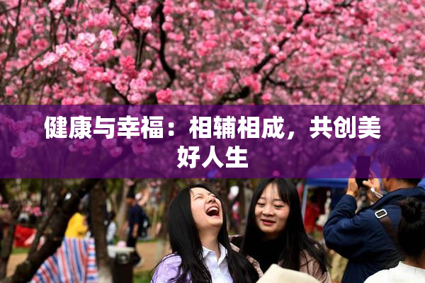 健康与幸福：相辅相成，共创美好人生