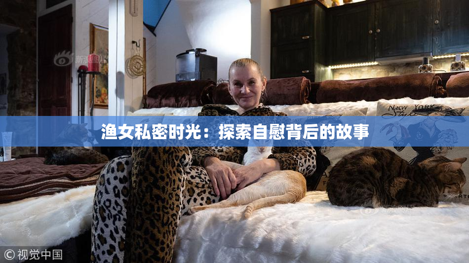 渔女私密时光：探索自慰背后的故事