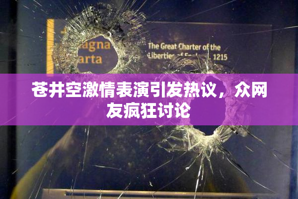苍井空激情表演引发热议，众网友疯狂讨论