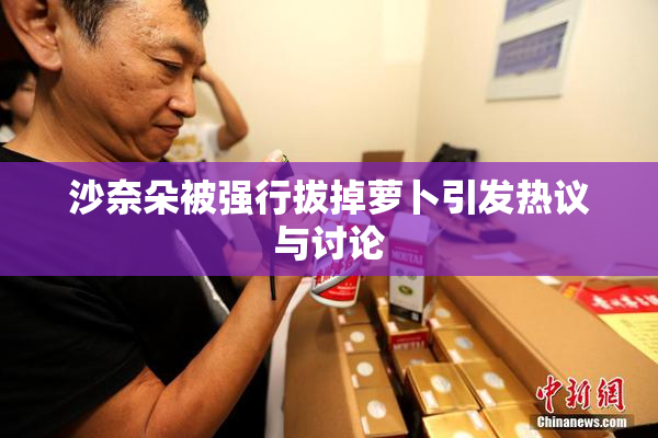 沙奈朵被强行拔掉萝卜引发热议与讨论