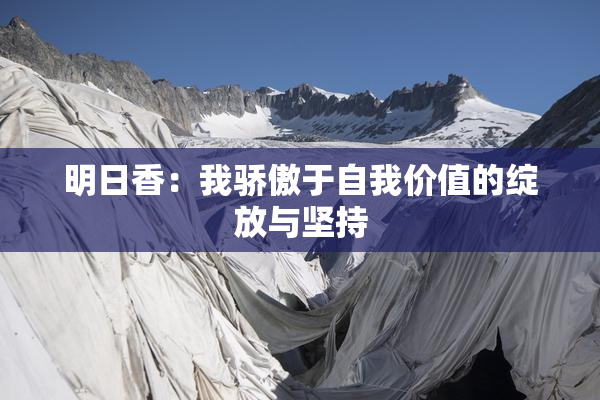 明日香：我骄傲于自我价值的绽放与坚持