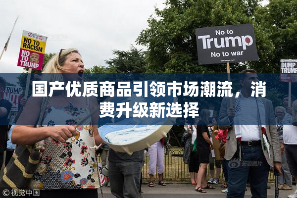 国产优质商品引领市场潮流，消费升级新选择
