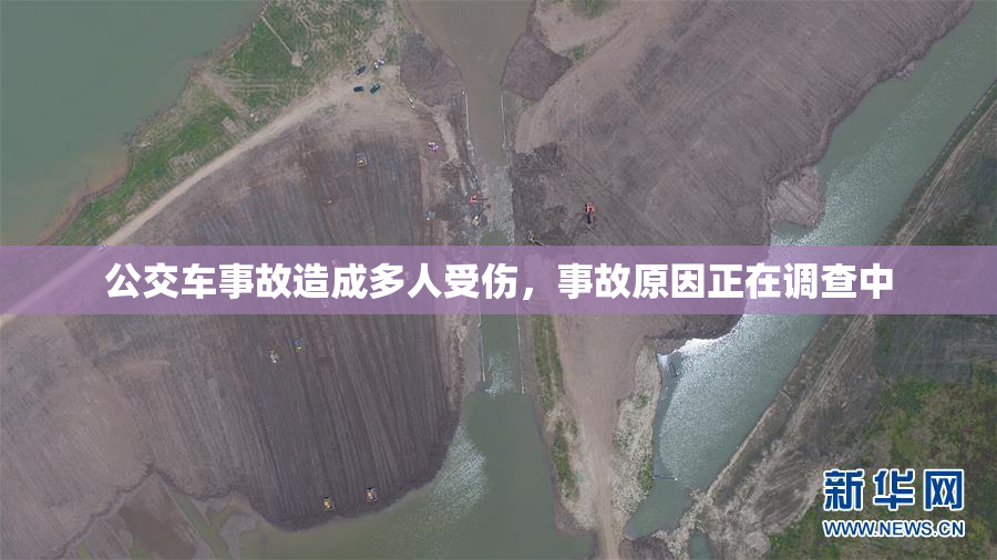 公交车事故造成多人受伤，事故原因正在调查中
