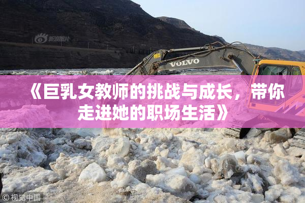 《巨乳女教师的挑战与成长，带你走进她的职场生活》