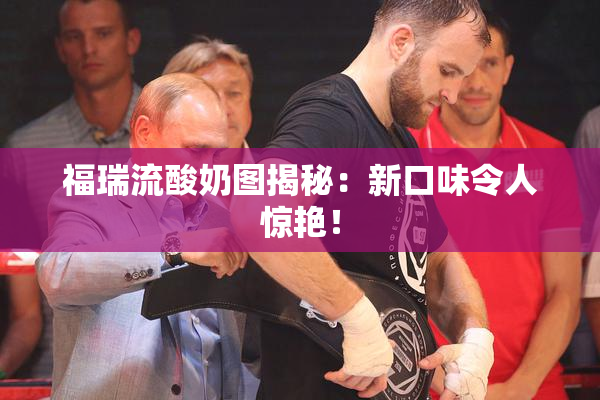 福瑞流酸奶图揭秘：新口味令人惊艳！