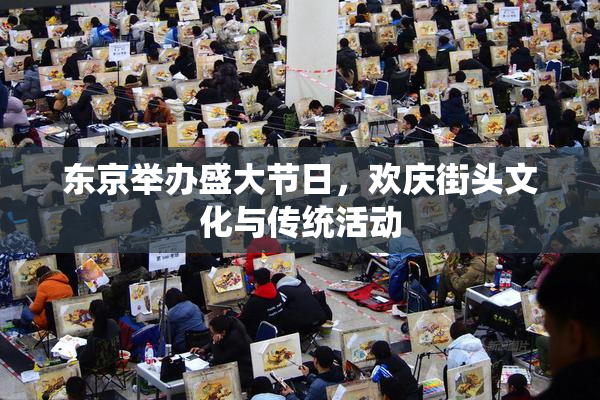东京举办盛大节日，欢庆街头文化与传统活动