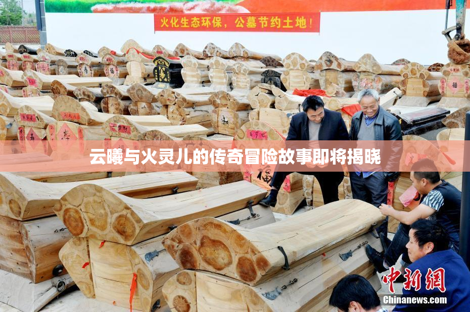 云曦与火灵儿的传奇冒险故事即将揭晓