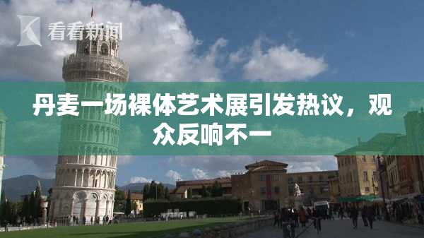 丹麦一场裸体艺术展引发热议，观众反响不一
