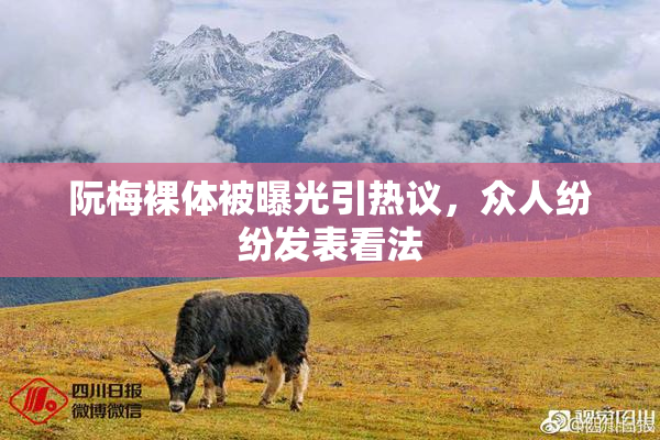 阮梅裸体被曝光引热议，众人纷纷发表看法
