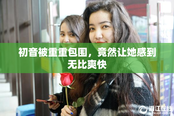 初音被重重包围，竟然让她感到无比爽快