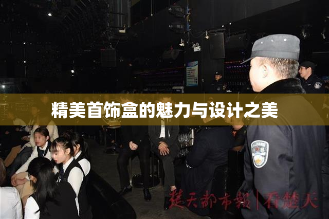 精美首饰盒的魅力与设计之美