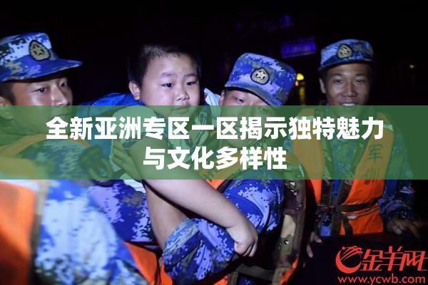 全新亚洲专区一区揭示独特魅力与文化多样性