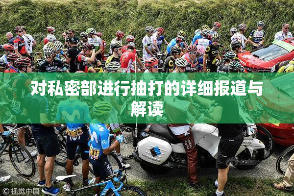 对私密部进行抽打的详细报道与解读