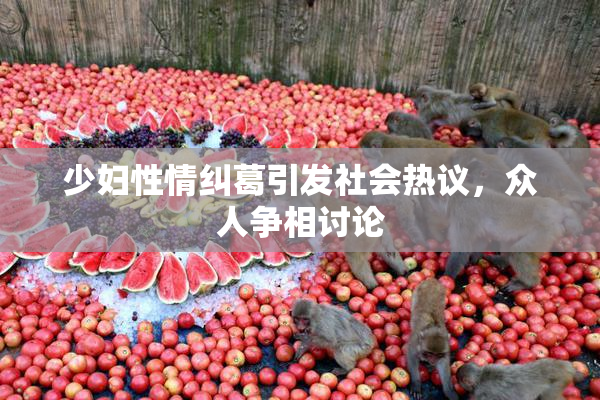 少妇性情纠葛引发社会热议，众人争相讨论