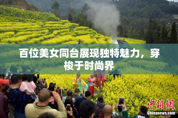 百位美女同台展现独特魅力，穿梭于时尚界