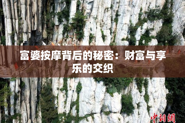 富婆按摩背后的秘密：财富与享乐的交织