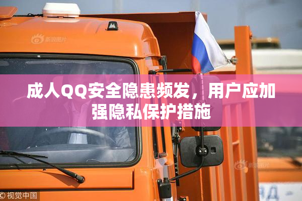 成人QQ安全隐患频发，用户应加强隐私保护措施