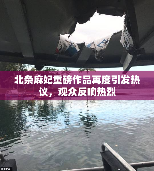 北条麻妃重磅作品再度引发热议，观众反响热烈