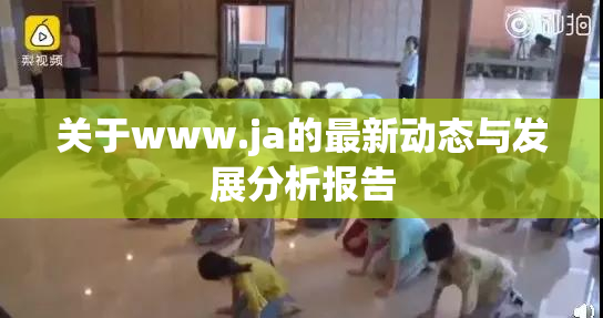 关于www.ja的最新动态与发展分析报告