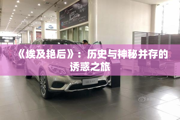 《埃及艳后》：历史与神秘并存的诱惑之旅