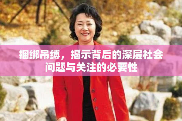 捆绑吊缚，揭示背后的深层社会问题与关注的必要性
