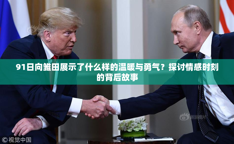 91日向雏田展示了什么样的温暖与勇气？探讨情感时刻的背后故事