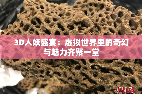 3D人妖盛宴：虚拟世界里的奇幻与魅力齐聚一堂