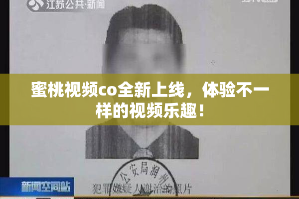 蜜桃视频co全新上线，体验不一样的视频乐趣！