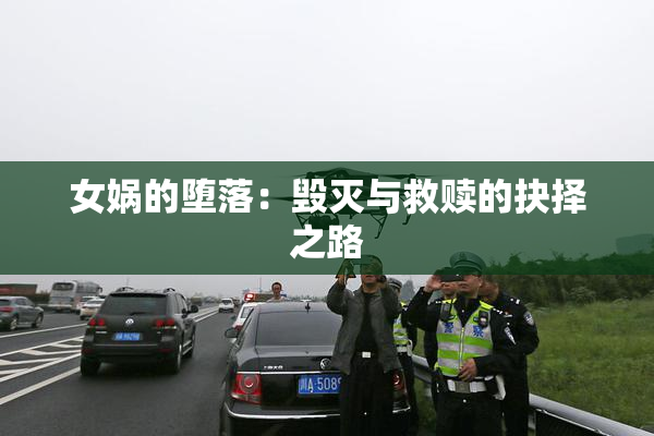 女娲的堕落：毁灭与救赎的抉择之路