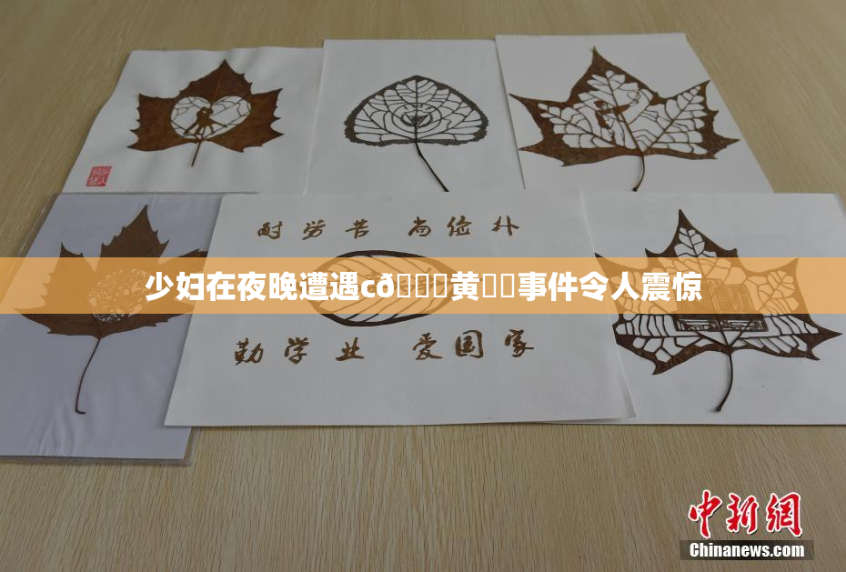 少妇在夜晚遭遇c🔞黄❌‌事件令人震惊