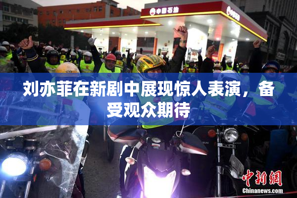 刘亦菲在新剧中展现惊人表演，备受观众期待
