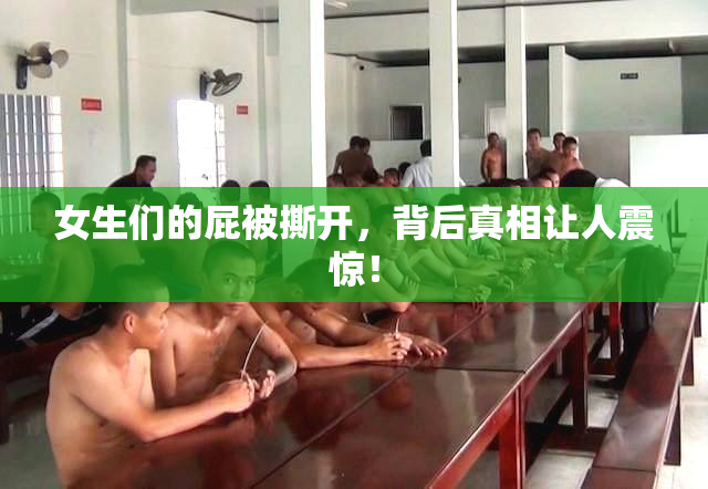 女生们的屁被撕开，背后真相让人震惊！