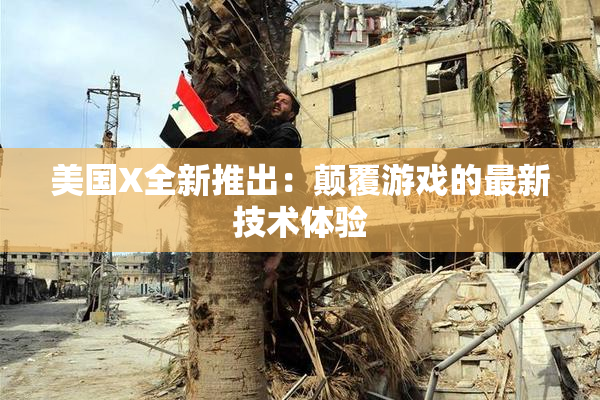 美国X全新推出：颠覆游戏的最新技术体验
