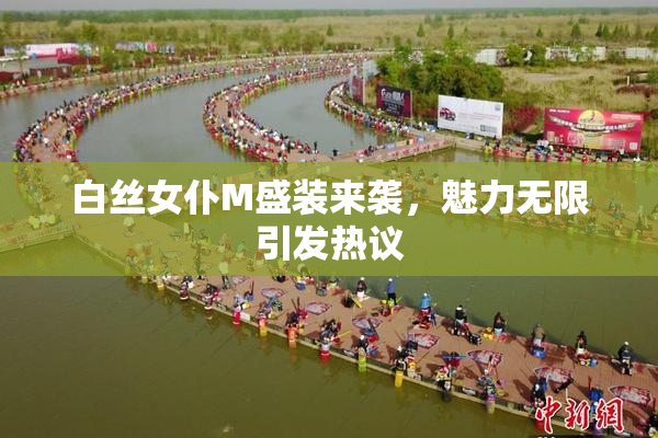 白丝女仆M盛装来袭，魅力无限引发热议