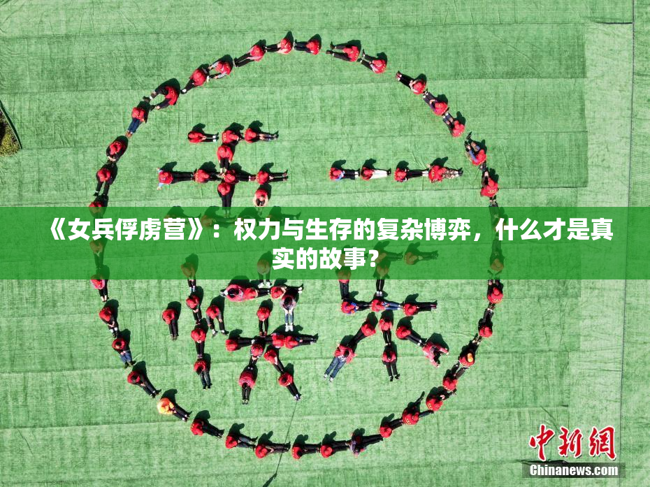 《女兵俘虏营》：权力与生存的复杂博弈，什么才是真实的故事？
