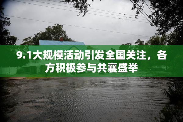 9.1大规模活动引发全国关注，各方积极参与共襄盛举