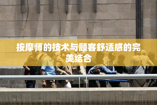 按摩师的技术与顾客舒适感的完美结合