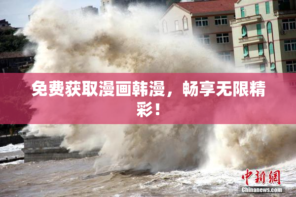 免费获取漫画韩漫，畅享无限精彩！