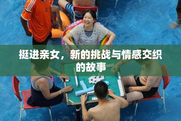 挺进亲女，新的挑战与情感交织的故事