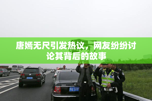 唐嫣无尺引发热议，网友纷纷讨论其背后的故事