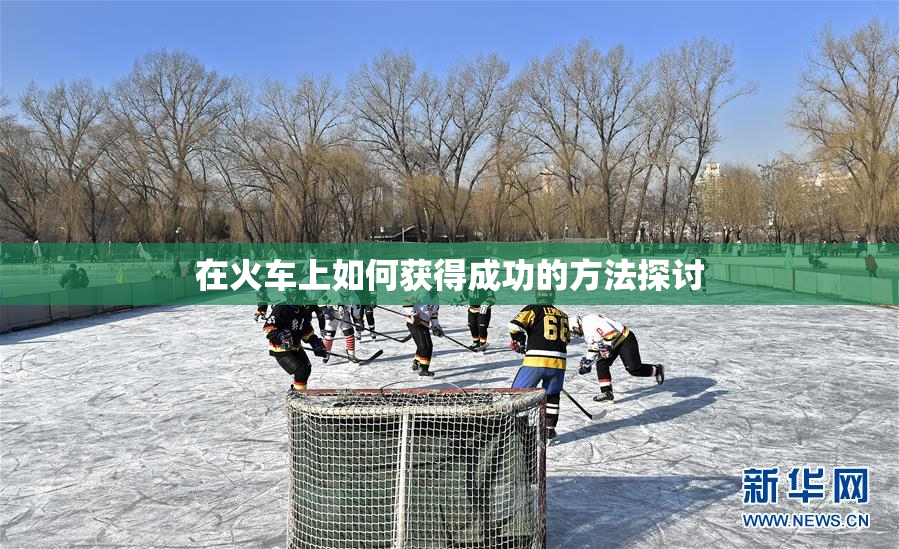 在火车上如何获得成功的方法探讨