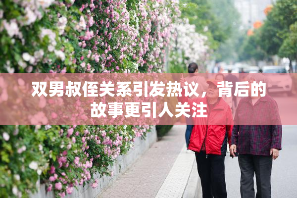 双男叔侄关系引发热议，背后的故事更引人关注