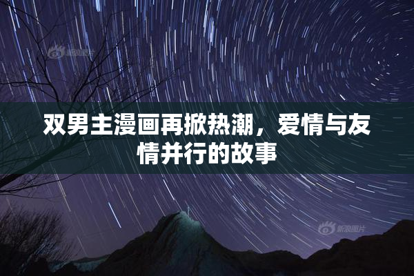 双男主漫画再掀热潮，爱情与友情并行的故事
