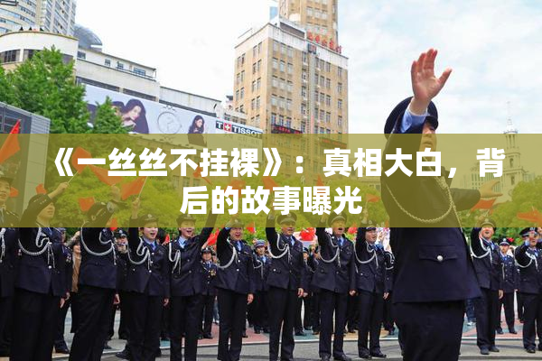 《一丝丝不挂裸》：真相大白，背后的故事曝光