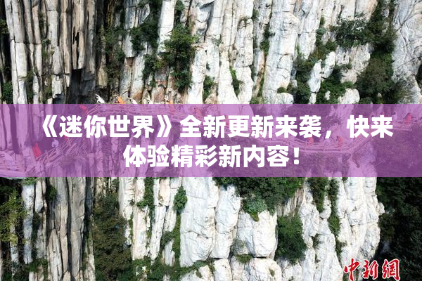 《迷你世界》全新更新来袭，快来体验精彩新内容！