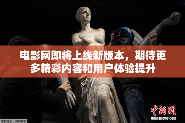 电影网即将上线新版本，期待更多精彩内容和用户体验提升