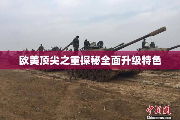 欧美顶尖之重探秘全面升级特色
