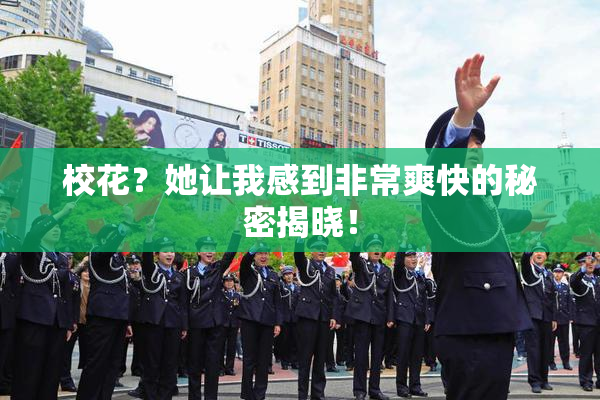 校花？她让我感到非常爽快的秘密揭晓！