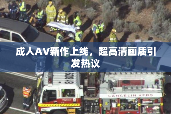 成人AV新作上线，超高清画质引发热议